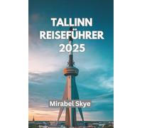 TALLINN REISEFÜHRER 2025: Entdecken Sie Verborgene Schätze Durch Kultur, Küche Und Zeitlose Abenteuer