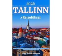 TALLINN REISEFÜHRER 2026: Altstadt, Sehenswürdigkeiten, Geheimtipps & Tagesausflüge - Entdecken Sie Kultur, Natur und kulinarische Highlights in Estlands Juwel