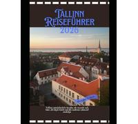 Tallinn Reiseführer 2026: Tallinns mittelalterliche Straßen, die Aussicht aufs Meer, die lokale Küche und den modernen Lebensstil entdecken (WorldSmart Travel Guide Series 2026)
