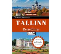 TALLINN REISEFÜHRER: Von der mittelalterlichen Altstadt zur modernen Kreativität: Entdecken Sie Burgen, versteckte Cafés, lokale Küche, Kultur und baltische Abenteuer in Estlands Hauptstadt