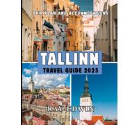 TALLINN TRAVEL GUIDE 2025: Top Attractions, Best Places to Stay, Main Destinations, Insider Tips, Best Time to Travel, and Perfect Trip Plan for Short and Long Adventures