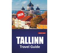 TALLINN TRAVEL GUIDE 2026: Medieval Streets, Seaside Walks, Local Cuisine, Museums, and Essential Travel Tips for Exploring Estonia’s Capital