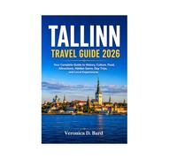 TALLINN TRAVEL GUIDE 2026: Your Complete Guide to History, Culture, Food, Attractions, Hidden Gems, Day Trips, and Local Experiences