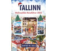 Tallinn Weihnachten Reiseführer 2025: Verschneite Straßen, festliche Märkte & zeitloser nordischer Charme (Christmas Travel Guides 2025)