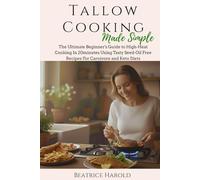 Tallow Cooking Made Simple: The Ultimate Beginner's Guide to High-Heat Cooking In 20minutes Using Tasty Seed-Oil Free Recipes For Carnivore and Keto Diets (The Tallow Series)