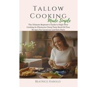 Tallow Cooking Made Simple: The Ultimate Beginner's Guide to High-Heat Cooking In 20minutes Using Tasty Seed-Oil Free Recipes For Carnivore and Keto Diets (The Tallow Series)