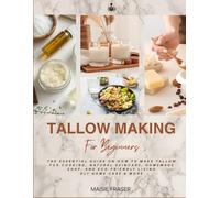 TALLOW MAKING FOR BEGINNERS: The Essential Guide on How to Make Tallow for Cooking, Natural Skincare, Homemade Soap, and Eco-Friendly Living