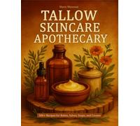 TALLOW SKINCARE APOTHECARY: 500+ Recipes for Balms, Salves, Soaps, and Creams