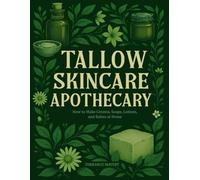 Tallow Skincare Apothecary: How to Make Creams, Soaps, Lotions, and Balms at Home