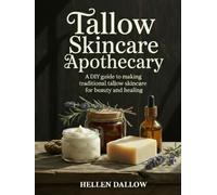 Tallow Skincare Apothecary: The Complete Step-by-Step DIY Guide to Making Traditional Tallow Skincare for Beauty, Wellness, and Natural Healing