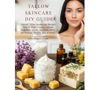 Tallow Skincare DIY Guide: Natural Tallow Apothecary Recipes: How to Make Creams, Lotions, Soap Bars, Salves, Body Butters & More for Radiant, Healthy Skin at Home
