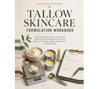 Tallow Skincare Formulation Workbook: Gram-Based Balms, Salves, and Sticks with Batch Logs and Troubleshooting Charts for Odor, Grit, Greasiness, Melting, and Rancidity-No Water or Lye