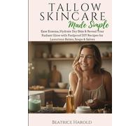 Tallow Skincare Made Simple: Ease Eczema, Hydrate Dry Skin & Reveal Your Radiant Glow with Foolproof DIY Recipes for Luxurious Balms, Soaps & Salves