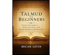 Talmud for Beginners: Step-by-Step Guide to Jewish Law, Ethics, and Ancient Wisdom for Modern Life