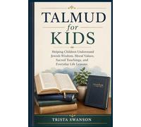 Talmud for Kids: Helping Children Understand Jewish Wisdom, Moral Values, Sacred Teachings, and Everyday Life Lessons