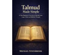 Talmud Made Simple: A Clear Beginner’s Overview of Jewish Law, Logic, Ethics and Rabbinic Thought.