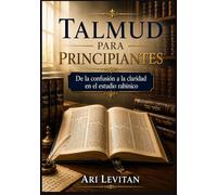 Talmud para principiantes: De la confusión a la claridad en el estudio rabínico