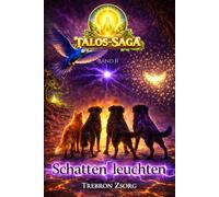 TALOS-SAGA - BAND II: Schatten leuchten - Eine Fantasy-Geschichte über Licht, Schatten, Mut, Freundschaft und Liebe.