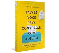 Talvez Voce Deva Conversar Com Alguem - Uma terapeuta o terapeuta dela e a vida de todos nos (Em Portugues do Brasil)
