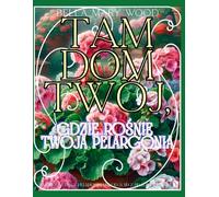 Tam Dom Twój, gdzie rośnie Twoja Pelargonia Encyklopedia z Pelargoniami od A do Z do kolorowania: encyklopedia kwiatów