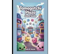Tamagotchi Plaza: Game Guide: Your Pass to Unlock Evolutions, Events, Mini-Games, and More