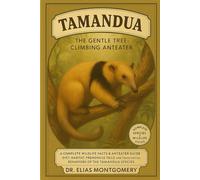 Tamandua: The Gentle Tree-Climbing Anteater: A Complete Wildlife Facts & Anteater Guide - Diet, Habitat, Prehensile Tails, and the Fascinating Behaviors of the Tamandua Species