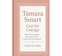 Tamara Smart: Cast for Courage: The girl who stepped into shadows and turned them into stardom.
