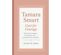 Tamara Smart: Cast for Courage: The girl who stepped into shadows and turned them into stardom.