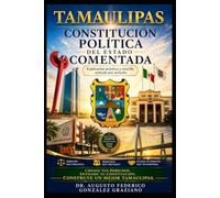 TAMAULIPAS, CONSTITUCIÓN POLÍTICA DEL ESTADO COMENTADA: EXPLICACIÓN PRÁCTICA Y SENCILLA ARTÍCULO POR ARTÍCULO