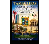 TAMAULIPAS, CONSTITUCIÓN POLÍTICA DEL ESTADO COMENTADA: EXPLICACIÓN PRÁCTICA Y SENCILLA ARTÍCULO POR ARTÍCULO