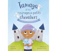 Tamaya et les courageux petits chevaliers: L’histoire d’une victoire sur la leucémie