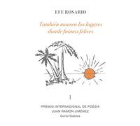 También mueren los lugares donde fuimos felices: I Premio Internacional de Poesía Juan Ramón Jiménez Coral Gables