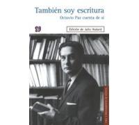 Tambien Soy Escritura: Octavio Paz Cuenta De Si