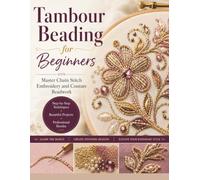 Tambour Beading for Beginners: Master Chain Stitch Embroidery and Couture Beadwork
