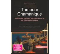 Tambour Chamanique: Guide des Voyages de Conscience et de l'Harmonie Sonore