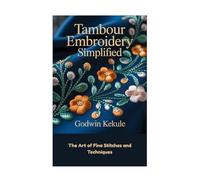 Tambour Embroidery Simplified: The Art of Fine Stitches and Techniques