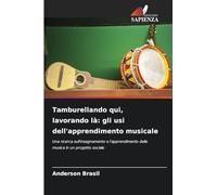 Tamburellando qui, lavorando là: gli usi dell'apprendimento musicale: Una ricerca sull'insegnamento e l'apprendimento della musica in un progetto sociale