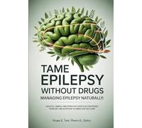 Tame Epilepsy without Drugs: Managing Epilepsy Naturally: Holistic, Simple, and Effective Lifestyle Strategies from Diet and Nutrition to Herbs and Self-Care