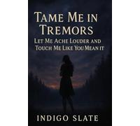 Tame Me in Tremors: Let Me Ache Louder and Touch Me Like You Mean It (Break Me Gently)