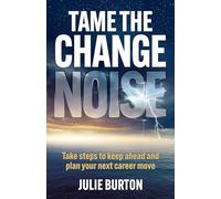 Tame the Change Noise: Take steps to keep ahead and plan your next career move