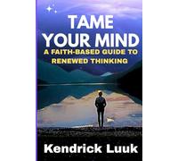 TAME YOUR MIND: A FAITH-BASED GUIDE TO RENEWED THINKING