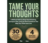 Tame Your Thoughts: A Biblical Path to Stop Overthinking, Conquer Fear, and Let God Transform the Way You Think and Live
