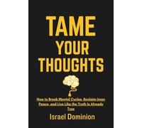 Tame Your Thoughts: How to Break Mental Cycles, Reclaim Inner Peace, and Live Like the Truth Is Already True