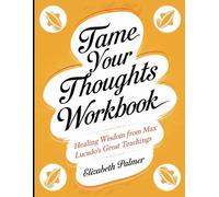 Tame Your Thoughts Workbook: Healing Wisdom from Max Lucado's Great Teachings