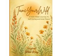 Tame Your Wild: A Faith-Filled Journal To Self Caring and Inner Peace