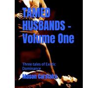 TAMED HUSBANDS - Volume One: Three tales of Exotic Dominance