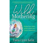 Tami Lynn Kent Wild Mothering (Tapa blanda) Reclaim Your Wild
