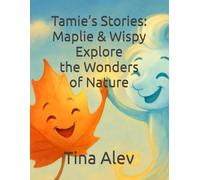 Tamie’s Stories: Maplie & Wispy Explore the Wonders of Nature: Autumn and Winter Fairy Tales of Adventures, Curiosity and Friendship