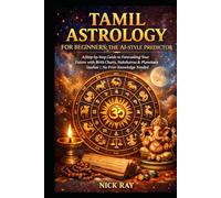 Tamil Astrology for Beginners: The AI-Style Predictor: A Step-by-Step Guide to Forecasting Your Future with Birth Charts, Nakshatras & Planetary ... Needed (The Predictive Sciences Series)