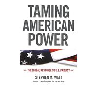 Taming American Power: The Global Response to U.S. Primacy